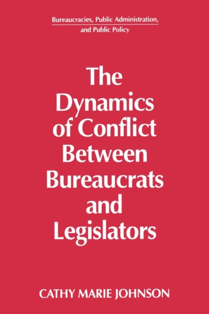 The Dynamics of Conflict Between Bureaucrats and Legislators, Paperback / softback Book