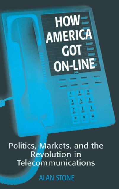 How America Got On-line : Politics, Markets, and the Revolution in Telecommunication, Hardback Book