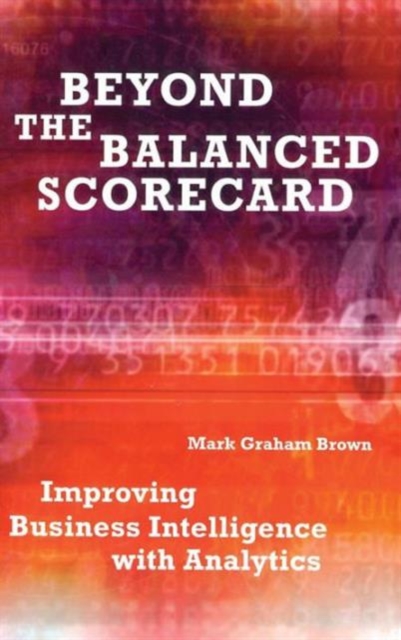 Beyond the Balanced Scorecard : Improving Business Intelligence with Analytics, Hardback Book