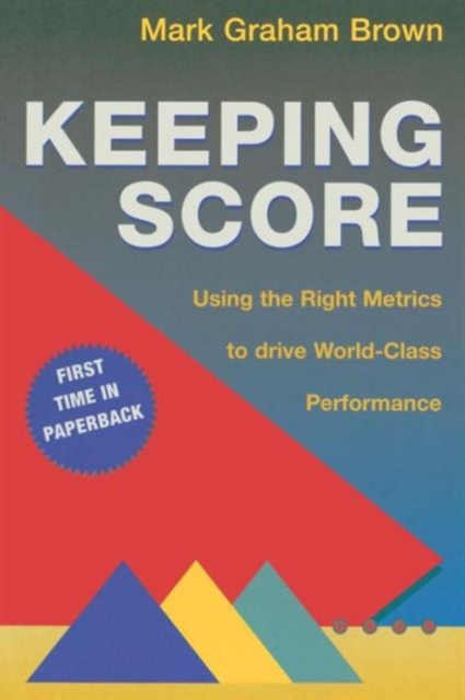 Keeping Score : Using the Right Metrics to Drive World Class Performance, Paperback / softback Book