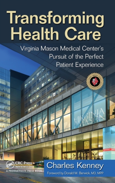 Transforming Health Care : Virginia Mason Medical Center's Pursuit of the Perfect Patient Experience, Hardback Book