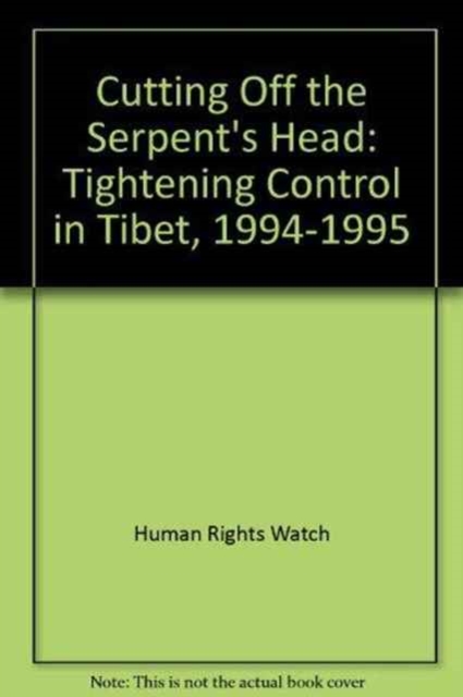 Cutting Off the Serpent's Head : Tightening Control in Tibet, 1994-1995, Paperback / softback Book