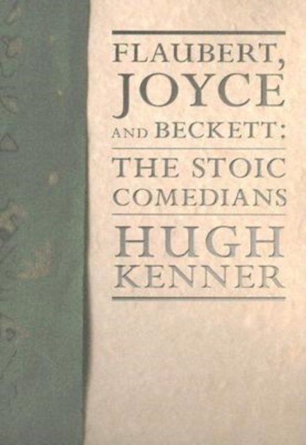 Flaubert, Joyce and Beckett : The Stoic Comedians, Paperback / softback Book