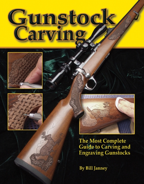 Gunstock Carving : The Most Complete Guide to Carving and Engraving Gunstocks, Paperback / softback Book