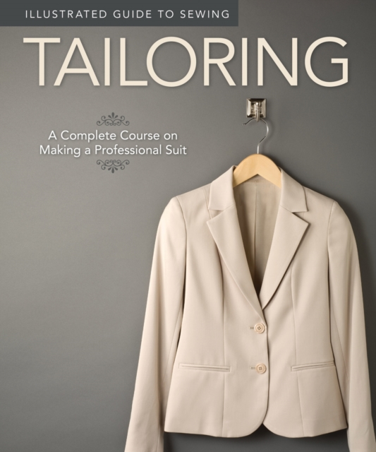 Illustrated Guide to Sewing: Tailoring : A Complete Course on Making a Professional Suit, Paperback / softback Book