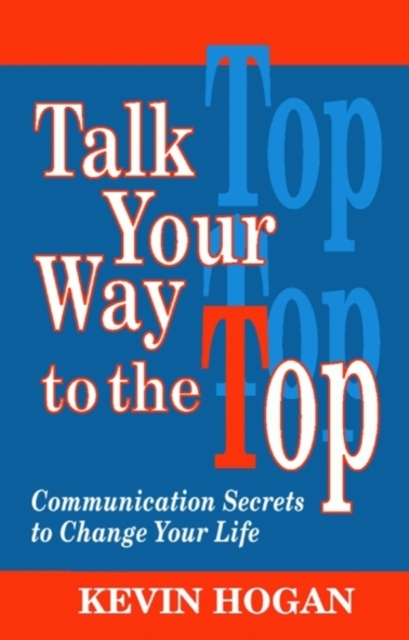 Talk Your Way to the Top : Communication Secrets to Change Your Life, Paperback Book