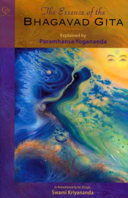 The Essence of the Bhagavad Gita : Explained by Paramhansa Yogananda as remembered by his disciple, Swami Kriyananda, EPUB eBook
