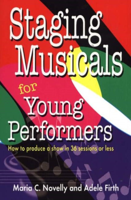 Staging Musicals for Young Performers : How to Produce a Show in 36 Sessions or Less, Paperback / softback Book