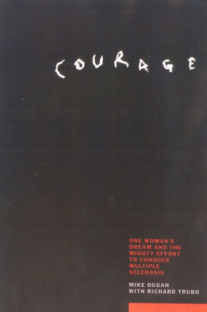 Courage : One Woman's Dream and the Mighty Effort to Conquer Mulitple Sclerosis, Hardback Book