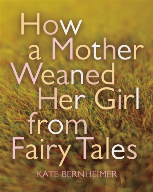 How a Mother Weaned Her Girl from Fairy Tales : and Other Stories, Paperback / softback Book