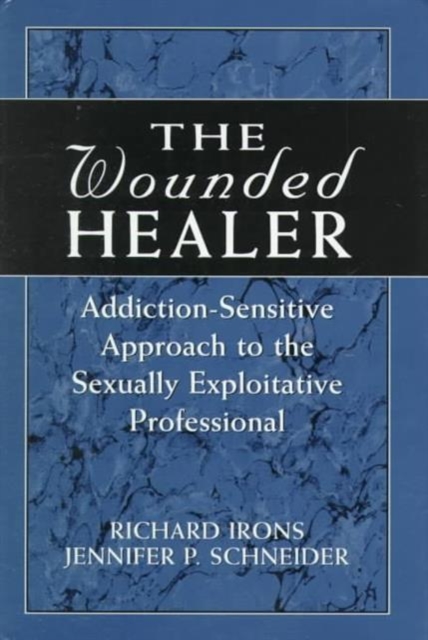 The Wounded Healer : Addiction-Sensitive Therapy for the Sexually Exploitative Professional, Hardback Book