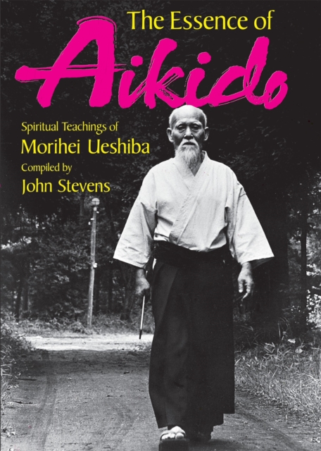 Essence Of Aikido, The: Spiritual Teachings Of Morihei Ueshiba, Paperback / softback Book