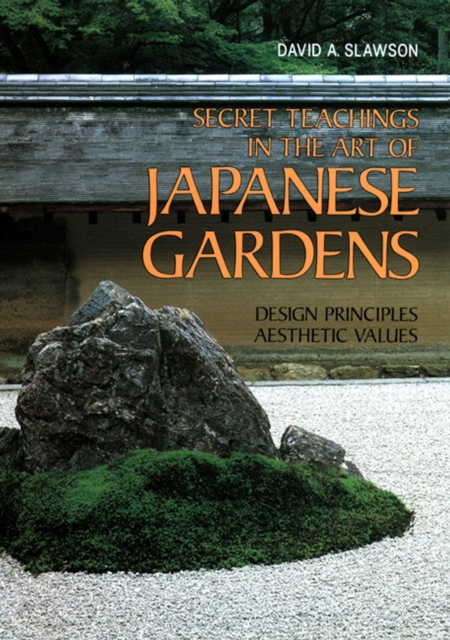 Secret Teachings In Art Of Japanese Gardens: Design Principles, Aesthetic Values, Paperback / softback Book