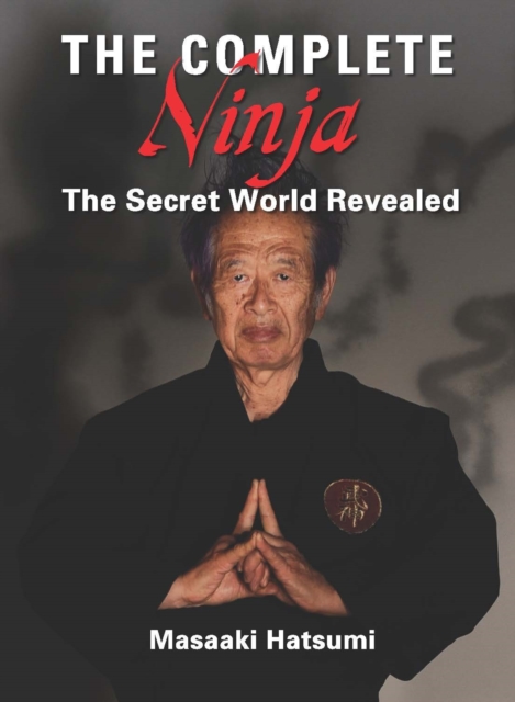 The Complete Ninja : The Secret World Revealed, Hardback Book
