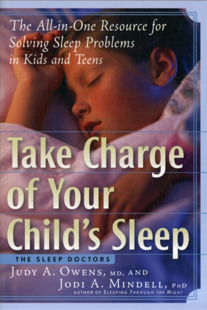 Take Charge of Your Child's Sleep : The All-in-One Resource for Solving Sleep Problems in Kids and Teens, Paperback / softback Book