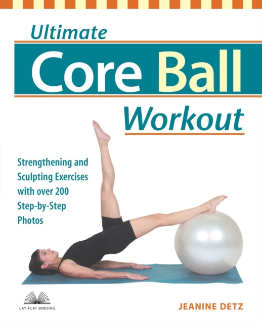 Ultimate Core Ball Workout : Strengthening and Sculpting Exercises with Over 200 Step-by-Step Photos, EPUB eBook