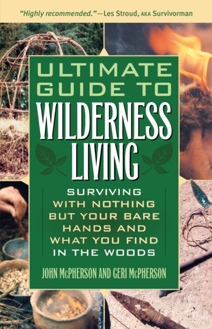 Ultimate Guide to Wilderness Living : Surviving with Nothing But Your Bare Hands and What You Find in the Woods, EPUB eBook