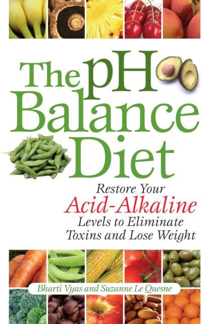 The Ph Balance Diet : Restore Your Acid-Alkaline Levels to Eliminate Toxins and Lose Weight, Paperback / softback Book