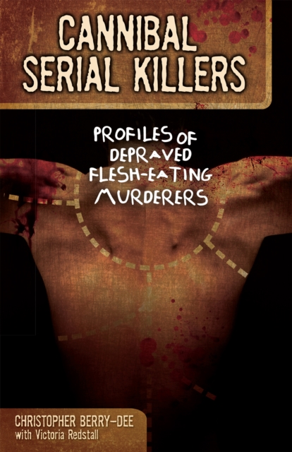 Cannibal Serial Killers : Profiles of Depraved Flesh-Eating Murderers, EPUB eBook