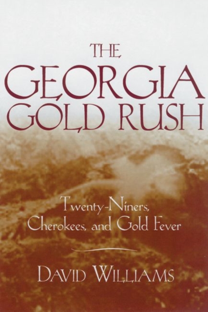 The Georgia Gold Rush : Twenty-Niners, Cherokees and Gold Fever, Paperback / softback Book