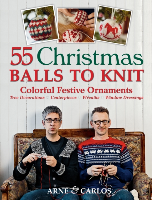 55 Christmas Balls to Knit : Colorful Festive Ornaments, Tree Decorations, Centerpieces, Wreaths, Window Dressings, EPUB eBook