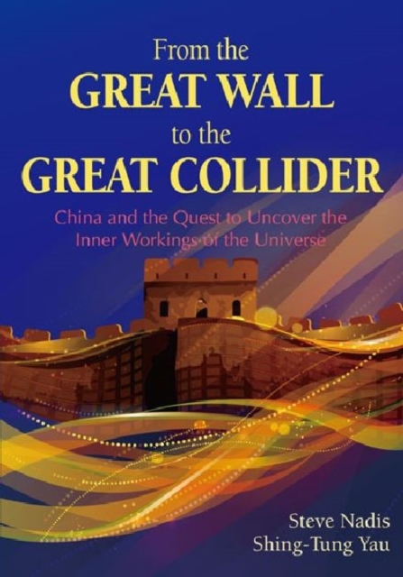From the Great Wall to the Great Collider : China and the Quest to Uncover the Inner Workings of the Universe, Hardback Book