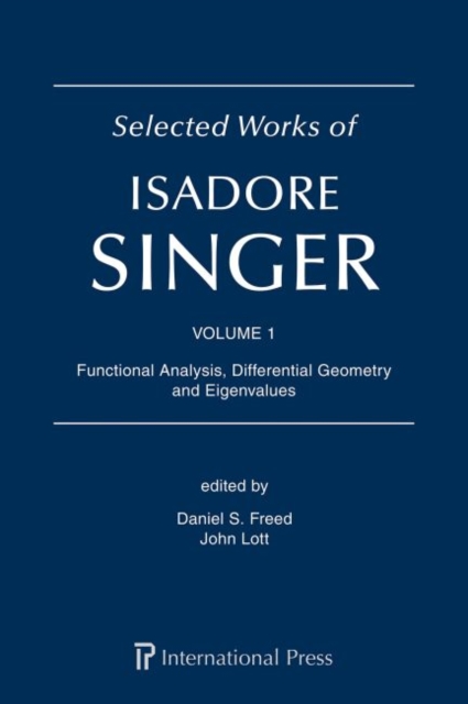 Selected Works of Isadore Singer: Volume 1 : Functional Analysis, Differential Geometry and Eigenvalues, Hardback Book