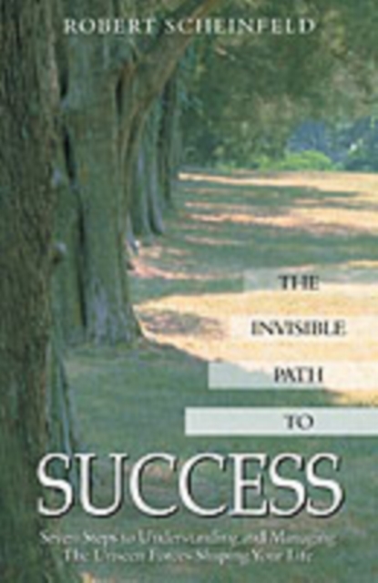 The Invisible Path to Success : Seven Steps to Understanding and Managing the Unseen Forces Shaping Your Life, Paperback / softback Book