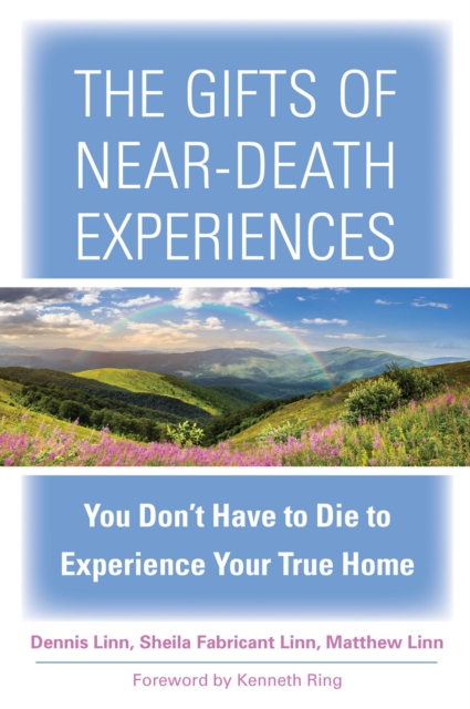 The Gifts of Near-Death Experience : You Don't Have to Die to Experience Your True Home, Paperback / softback Book