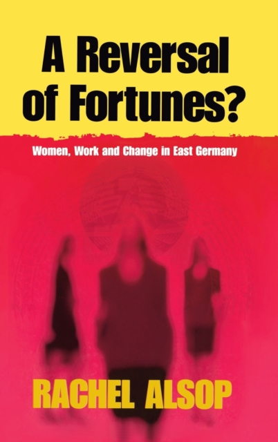A Reversal of Fortunes? : Women, Work, and Change in East Germany, Hardback Book