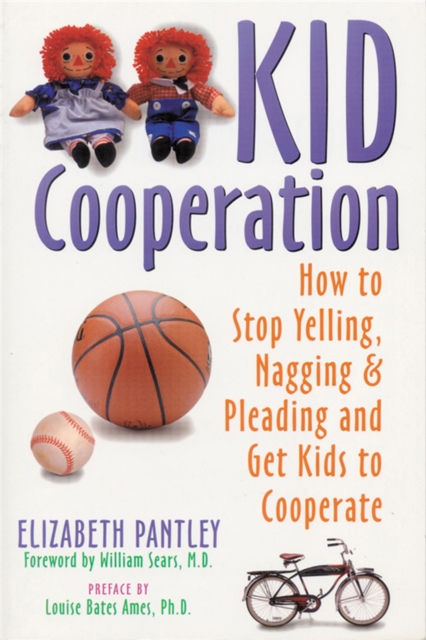 Kid Cooperation : How to Stop Yelling, Nagging and Pleading and Get Kids to Cooperate, Paperback / softback Book