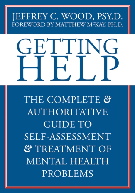 Getting Help : The Complete and Authoritative Guide to Self-Assessment and Treatment of Mental Health Problems, PDF eBook