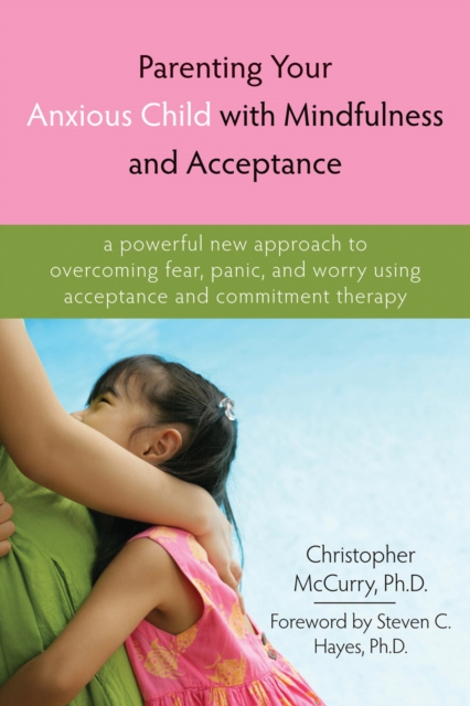 Parenting Your Anxious Child with Mindfulness and Acceptance, PDF eBook