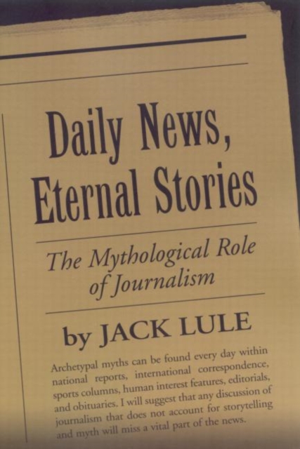 Daily News, Eternal Stories : The Mythological Role of Journalism, Paperback / softback Book