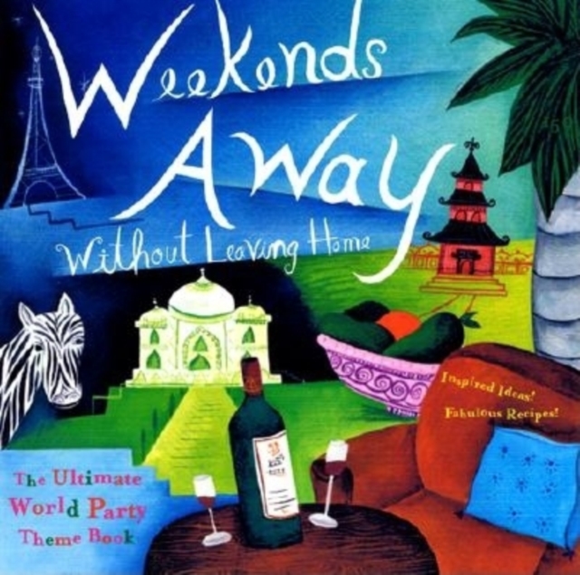 Weekends Away (without Leaving Home) : The Ultimate World Party Theme Book - Fabulous Recipes! Inspired Ideas!, Paperback / softback Book