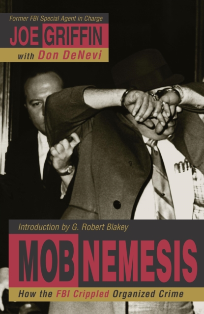 Mob Nemesis : How the FBI Crippled Organized Crime, Hardback Book