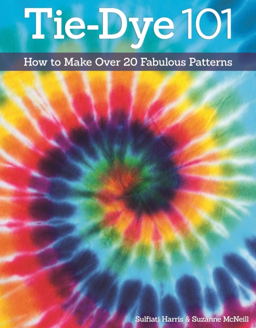 Tie-Dye 101 : How to Make Over 20 Fabulous Patterns, Paperback / softback Book