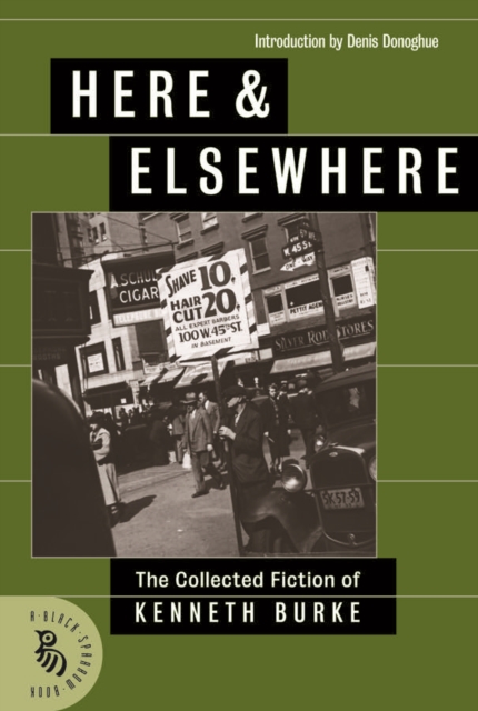 Here & Elsewhere : The Collected Fiction of Kenneth Burke, Paperback / softback Book