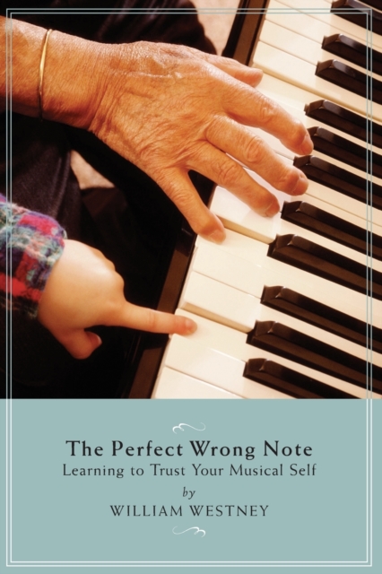 The Perfect Wrong Note : Learning to Trust Your Musical Self, Paperback / softback Book