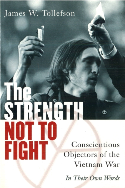 The Strength Not to Fight : Conscientious Objectors of the Vietnam War - in Their Own Words, Paperback / softback Book
