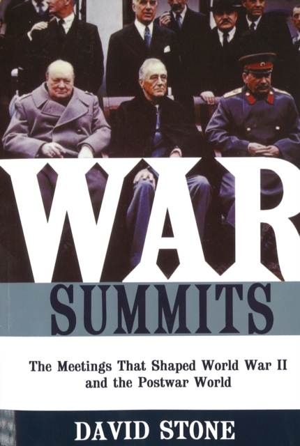 War Summits : The Meetings That Shaped World War II and the Postwar World, Paperback Book