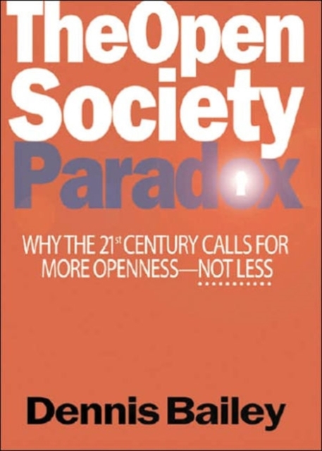 The Open Society Paradox : Why the Twenty-First Century Calls for More Openness--Not Less, Paperback / softback Book