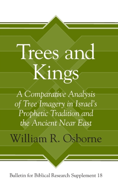 Trees and Kings : A Comparative Analysis of Tree Imagery in Israel’s Prophetic Tradition and the Ancient Near East, Hardback Book