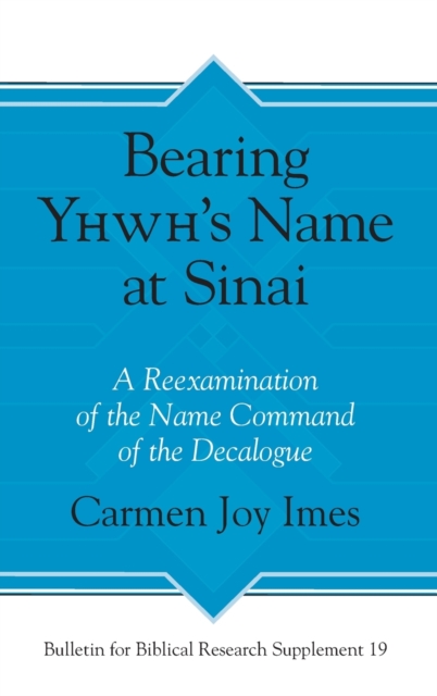 Bearing Yhwh’s Name at Sinai : A Reexamination of the Name Command of the Decalogue, Hardback Book