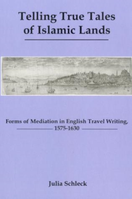 Telling True Tales Of Muslin Lands : Forms of Meditation in English Travel Writing, 1575-1630, Hardback Book