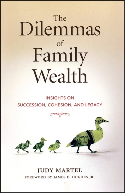 The Dilemmas of Family Wealth : Insights on Succession, Cohesion, and Legacy, Hardback Book