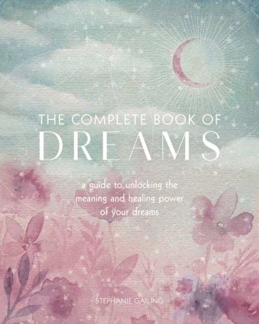 The Complete Book of Dreams : A Guide to Unlocking the Meaning and Healing Power of Your Dreams Volume 5, Paperback / softback Book