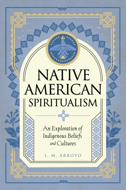Native American Spiritualism : An Exploration of Indigenous Beliefs and Cultures Volume 3, Hardback Book