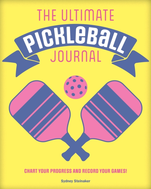 The Ultimate Pickleball Journal : Chart your Progress and Record your Games!, Hardback Book