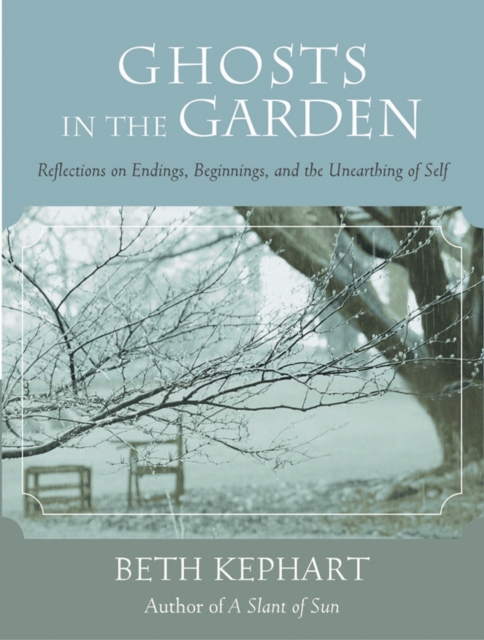 Ghosts in the Garden : Reflections on Endings, Beginnings, and the Unearthing of Self, EPUB eBook